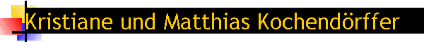Kristiane und Matthias Kochend�rffer